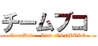 チームブコ  (TeamBuko - Link :CSNBUKO)