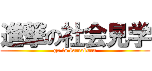 進撃の社会見学 (go to kamakura)