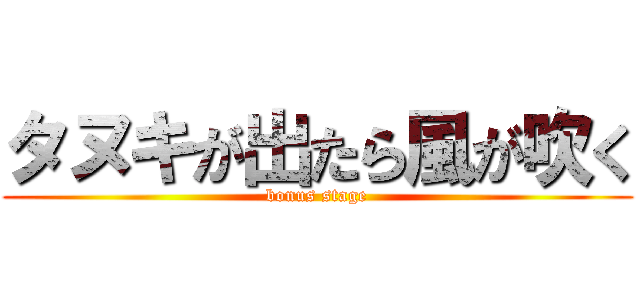 タヌキが出たら風が吹く (bonus stage)