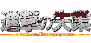 進撃の失業 (attack on Unemployment)