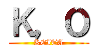 Ｋ，Ｏ (KEITA)