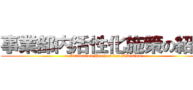 事業部内活性化施策の紹介 (~ Activation Project for Division ~)