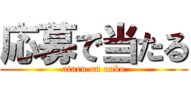 応募で当たる (ataru on oubo)