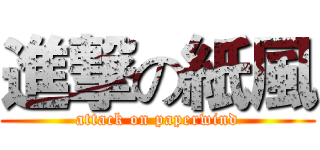 進撃の紙風 (attack on paperwind)