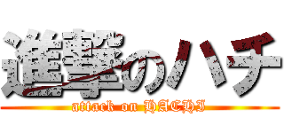 進撃のハチ (attack on HACHI)
