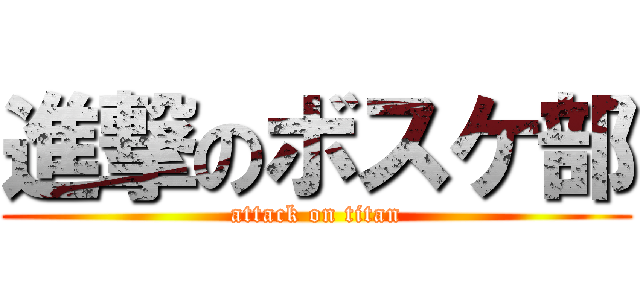 進撃のボスケ部 (attack on titan)