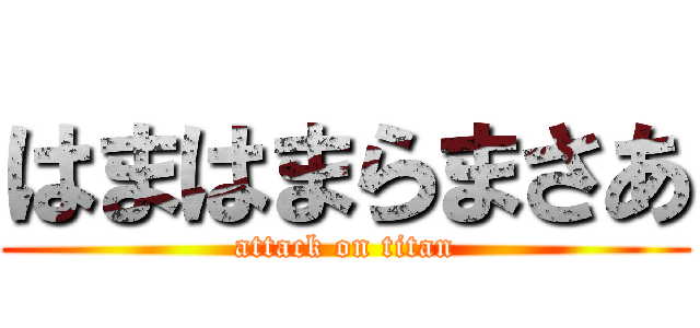 はまはまらまさあ (attack on titan)