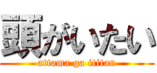 頭がいたい (attama ga ititan)