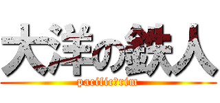 大洋の鉄人 (pacific　rim)