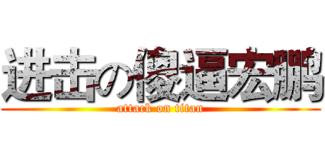 进击の傻逼宏鹏 (attack on titan)