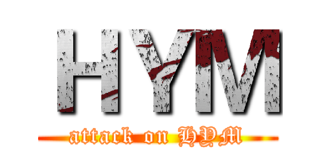 ＨＹＭ (attack on HYM)