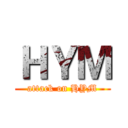 ＨＹＭ (attack on HYM)