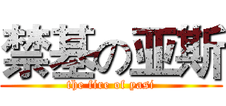 禁基の亚斯 (the fire of yasi)