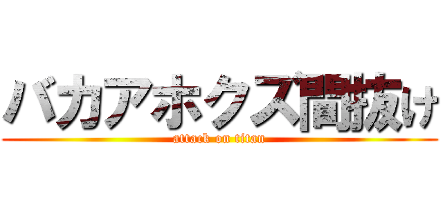 バカアホクズ間抜け (attack on titan)