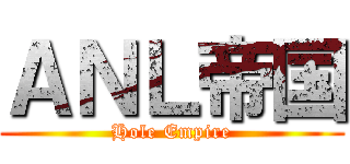 ＡＮＬ帝国 (Hole Empire)