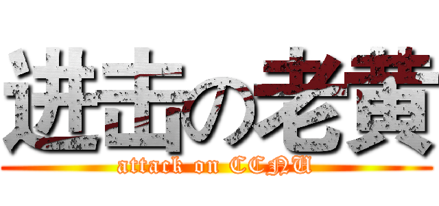 进击の老黄 (attack on CCNU)