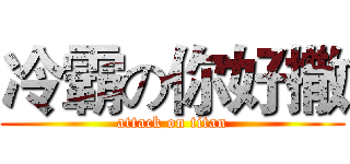 冷霸の你好撒 (attack on titan)