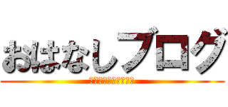 おはなしブログ (ぷーにーとみーやのや)