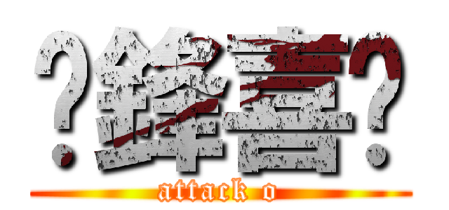 彥鋒喜憨 (attack o)