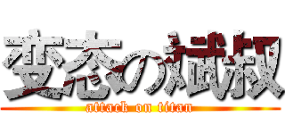 变态の斌叔 (attack on titan)
