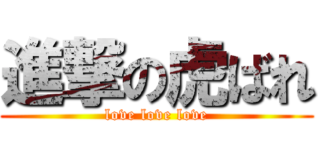 進撃の虎ばれ (love love love)