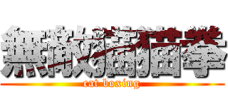 無敵猫猫拳 (cat boxing)