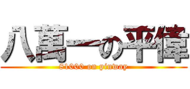 八萬一の平偉 (81000 on pinway)