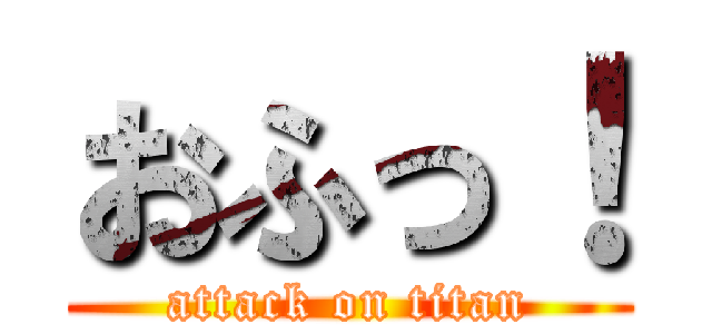 おふっ！ (attack on titan)