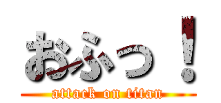 おふっ！ (attack on titan)