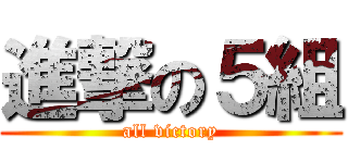 進撃の５組 (all victory)