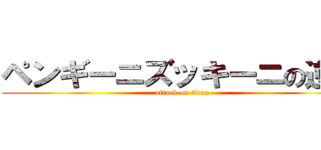 ペンギーニズッキーニの逆襲 (attack on titan)
