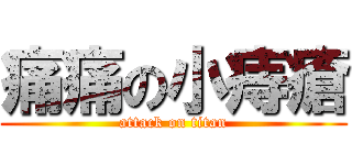 痛痛の小痔瘡 (attack on titan)