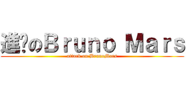 進擊のＢｒｕｎｏ Ｍａｒｓ (attack on BrunoMars)