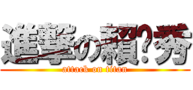 進撃の賴彥秀 (attack on titan)