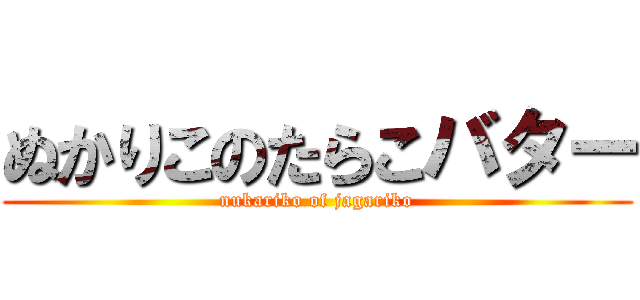 ぬかりこのたらこバター (nukariko of jagariko)