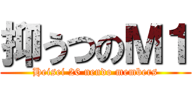 抑うつのＭ１ (Heisei 26 nendo members)