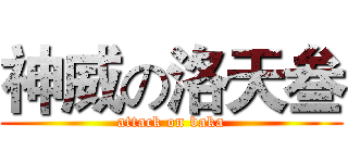 神威の洛天叁 (attack on baka)