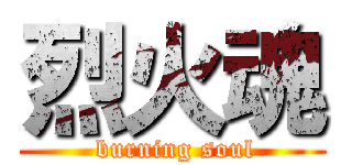 烈火魂 ( burning soul)
