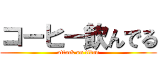 コーヒー飲んでる (attack on titan)