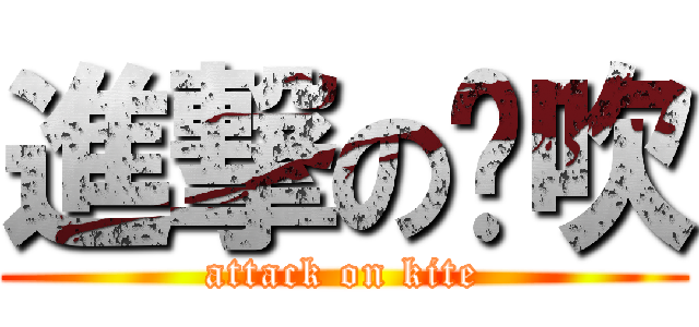 進撃の风吹 (attack on kite)