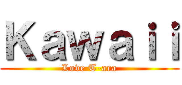 Ｋａｗａｉｉ (Love T-ara)
