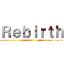 Ｒｅｂｉｒｔｈ ( )