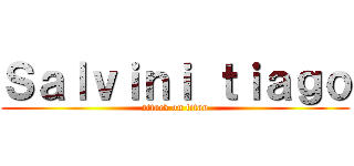 Ｓａｌｖｉｎｉ ｔｉａｇｏ (attack on titan)