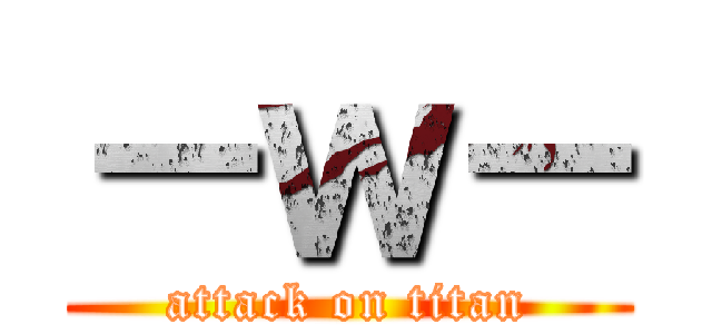 －ｗ－ (attack on titan)