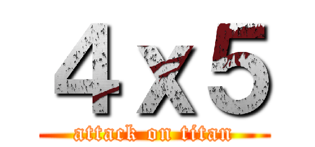 ４ｘ５ (attack on titan)