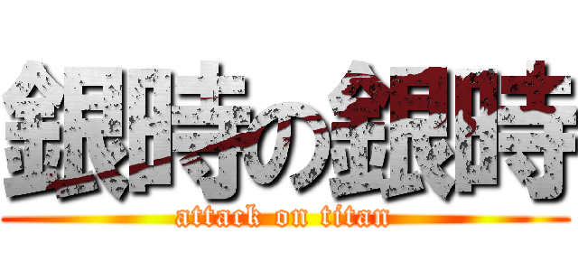 銀時の銀時 (attack on titan)