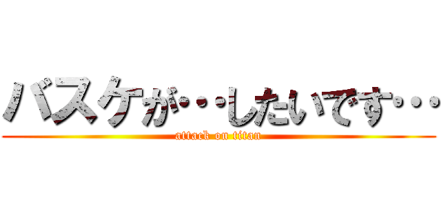 バスケが…したいです… (attack on titan)