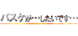 バスケが…したいです… (attack on titan)