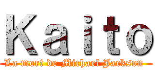 Ｋａｉｔｏ (La mort de Michael Jackson )