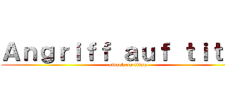 Ａｎｇｒｉｆｆ ａｕｆ ｔｉｔａｎ (attack on titan)